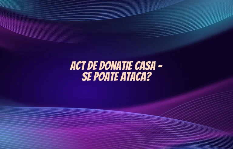 act de donatie casa se poate ataca