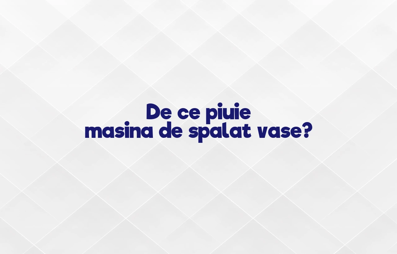 de ce piuie masina de spalat vase