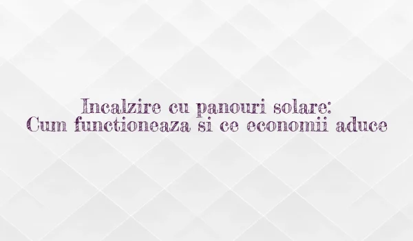 incalzire cu panouri solare