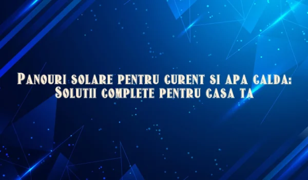 panouri solare pentru curent si apa calda
