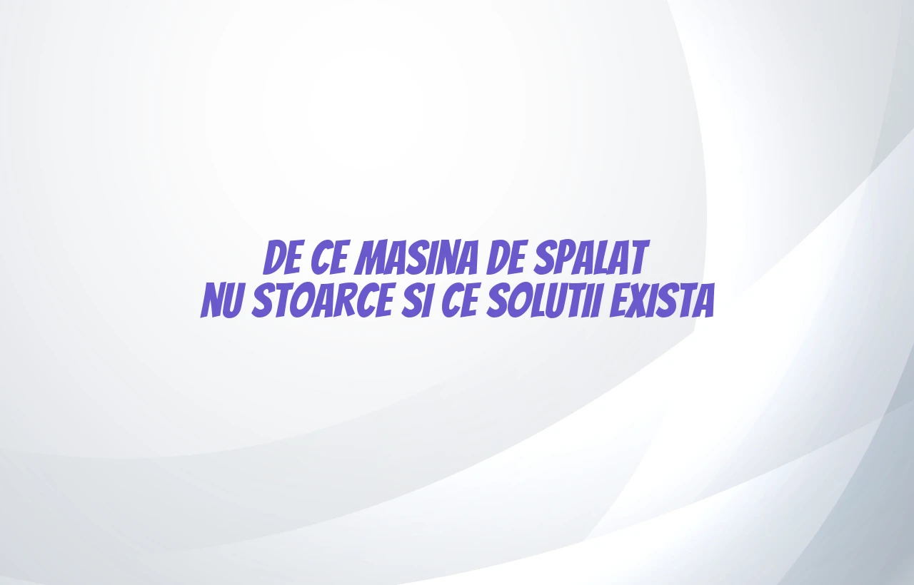 de ce masina de spalat nu stoarce