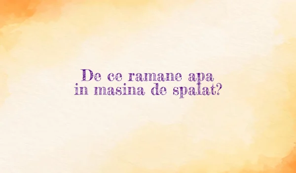 de ce ramane apa in masina de spalat