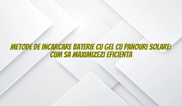 metode de incarcare baterie cu gel cu panouri solare