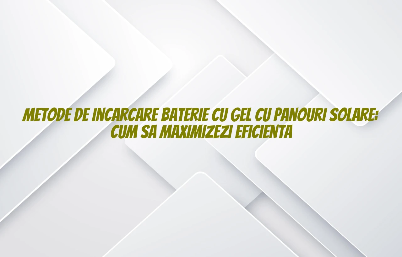 metode de incarcare baterie cu gel cu panouri solare