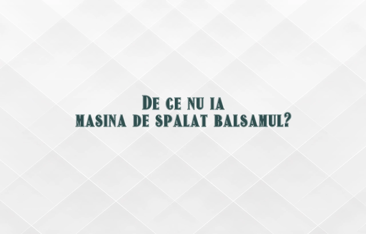 de ce nu ia masina de spalat balsamul
